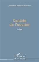 Couverture du livre « Cantate de l'ouvrier » de Jean-Pierre Makouta-Mboukou aux éditions L'harmattan
