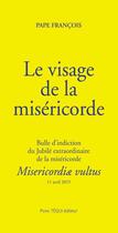 Couverture du livre « Le visage de la miséricorde ; bulle d'indiction du Jubilé extraordinaire de la miséricorde ; misericordiæ vultus » de Pape Francois aux éditions Tequi