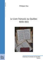 Couverture du livre « Le livre français au Québec (1939-1972) » de Philippe Roy aux éditions Publibook