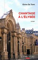 Couverture du livre « Chantage à l'Elysée Tome 1 » de Elvire De Tomi aux éditions La Bruyere