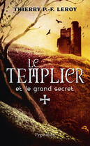 Couverture du livre « Le templier et le grand secret » de Thierry P.-F. Leroy aux éditions Pygmalion