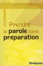 Couverture du livre « Savoir prendre la parole sans préparation » de Cyril Gely aux éditions Studyrama