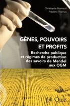 Couverture du livre « Gènes, pouvoirs et profits ; recherche publique et régimes de production des savoirs de Mendel aux OGM » de Frederic Thomas et Christophe Bonneuil aux éditions Quae