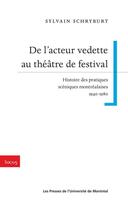 Couverture du livre « De l'acteur vedette au théâtre de festival ; histoire des pratiques scéniques montréalaises 1940-1980 » de Sylvain Schryburt aux éditions Les Presses De L'universite De Montreal