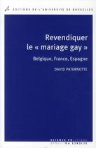 Couverture du livre « Revendiquer le mariage gay : Belgique, France, Espagne » de David Paternotte aux éditions Universite De Bruxelles