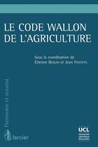 Couverture du livre « Le code wallon de l'agriculture » de Etienne Beguin et Jean Fonteyn aux éditions Larcier