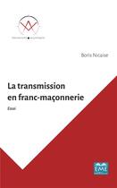 Couverture du livre « La transmission en franc-maçonnerie » de Boris Nicaise aux éditions Eme Editions