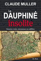 Couverture du livre « Le Dauphiné insolite ; histoires vraies, méconnues ou oubliées » de Claude Muller aux éditions De Boree