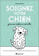 Couverture du livre « Soignez votre chien grâce aux médecines naturelles : homéopathie, phytothérapie, oligothérapie, argilothérapie » de Jacqueline Peker aux éditions Sang De La Terre