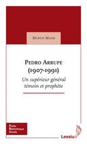 Couverture du livre « Pedro Arrupe (1907-1991) ; un supérieur général témoin et prophète » de Maier Martin aux éditions Lessius