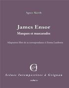 Couverture du livre « James Ensor ; masques et mascarades ; adaptation de sa correspondance avec Emma Lambotte » de James Ensor et Agnes Akerib aux éditions Triartis