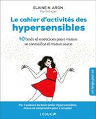 Couverture du livre « Le cahier d'activités des hypersensibles ; 40 tests et exercices pour mieux se connaître et mieux vivre » de Elaine N. Aron aux éditions Leduc