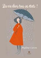 Couverture du livre « La vie dans tous ses états ! » de Mylene Caron aux éditions Le Lys Bleu