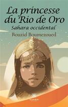 Couverture du livre « La princesse du Rio de Oro : Sahara occidental » de Bouzid Boumezoued aux éditions Le Lys Bleu