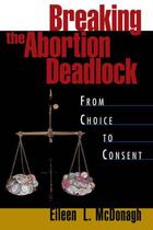 Couverture du livre « Breaking the Abortion Deadlock: From Choice to Consent » de Mcdonagh Eileen aux éditions Oxford University Press Usa