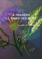 Couverture du livre « A TRAVERS LE TAMIS DES MOTS » de Claire Lys Rousset Lys aux éditions Lulu