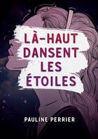 Couverture du livre « La-haut dansent les etoiles » de Pauline Perrier aux éditions Books On Demand