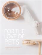 Couverture du livre « FOR THE LOVE OF PETS - CONTEMORARY ARCHITECTURE AND DESIGN FOR ANIMALS » de  aux éditions Images Publishing