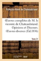 Couverture du livre « Oeuvres complètes de M. le vicomte de Chateaubriand Tome 31 ; opinions et discours ; oeuvres diverses (édition 1836) » de Francois-Rene De Chateaubriand aux éditions Hachette Bnf