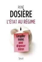 Couverture du livre « L'Etat au régime ; gaspiller moins pour dépenser mieux » de Rene Dosiere aux éditions Seuil