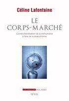 Couverture du livre « Le corps-marché ; la marchandisation de la vie humaine à l'ère de la bioéconomie » de Celine Lafontaine aux éditions Seuil