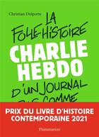 Couverture du livre « Charlie Hebdo ; la folle histoire d'un journal pas comme les autres » de Christian Delporte aux éditions Flammarion