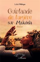 Couverture du livre « Guirlande de lumière sur Makéda » de Lobe Ndiaye aux éditions L'harmattan