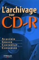 Couverture du livre « L'archivage sur cd-r - acquerir - graver - controler - conserver » de  aux éditions Eyrolles