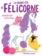 Couverture du livre « La Grande Fête de Félicorne » de Shannon Hale et Leuyen Pham aux éditions Albin Michel