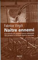 Couverture du livre « Naître ennemi ; les enfants de couples franco-allemands nés pendant la seconde guerre mondiale » de Fabrice Virgili aux éditions Payot