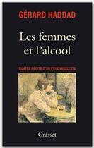 Couverture du livre « Les femmes et l'alcool ; quatre récits d'un psychanalyste » de Gerard Haddad aux éditions Grasset