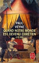 Couverture du livre « Quand notre monde est devenu chrétien (312-394) » de Paul Veyne aux éditions Le Livre De Poche