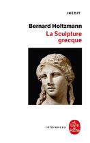 Couverture du livre « La sculpture grecque » de Bernard Holtzmann aux éditions Le Livre De Poche