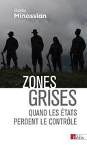 Couverture du livre « Zones grises ; quand les Etats perdent le contrôle » de Gaidz Minassian aux éditions Cnrs
