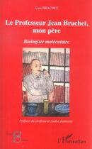 Couverture du livre « Le professeur Jean Brachet, mon père : Biologiste moléculaire » de Lise Brachet aux éditions Editions L'harmattan