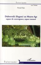 Couverture du livre « Dubrovnik (Raguse) au Moyen-Age ; espace de convergence, espace menacé » de Nenad Fejic aux éditions Editions L'harmattan