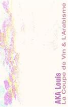 Couverture du livre « La coupe de vin & l'arabisme ; ou la voie poétique des lettres & des versets » de Louis Aka aux éditions Books On Demand