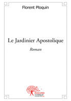 Couverture du livre « Le jardinier apostolique » de Florent Ploquin aux éditions Editions Edilivre