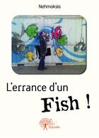 Couverture du livre « L'errance d'un fish ! » de Nehmoksis aux éditions Editions Edilivre