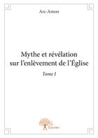 Couverture du livre « Mythe et révélation sur l'enlèvement de l'église t.1 » de Arc-Amon aux éditions Editions Edilivre