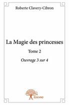 Couverture du livre « La magie des princesses t.2 ; 3/4 » de Roberte Clavery-Cibron aux éditions Edilivre