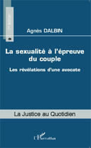 Couverture du livre « La sexualité à l'épreuve du couple ; les révélations d'une avocate » de Agnes Dalbin aux éditions Editions L'harmattan