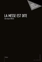 Couverture du livre « La messe est dite » de Jean-Jacques Gillereau aux éditions Mon Petit Editeur