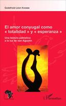 Couverture du livre « El amor conyugal como totalidad y esperanza ; una lectura patristica a la luz de San Agustín » de Godefroid-Leon Khonde aux éditions L'harmattan