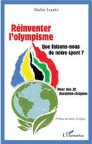 Couverture du livre « Réinventer l'olympisme ; que faisons-nous de notre sport ? pour des JO durables-citoyens » de Bechir Jabbes aux éditions L'harmattan