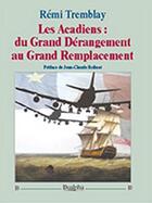 Couverture du livre « Les acadiens ; du grand dérangement au grand remplacement » de Remi Tremblay aux éditions Dualpha