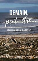 Couverture du livre « Demain, peut-être... » de Jean-Louis Loubaresse aux éditions Editions Maia