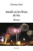 Couverture du livre « Hanabi ou les fleurs de feu - roman » de Christian Soleil aux éditions Edilivre