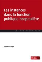 Couverture du livre « Les instances dans la fonction publique hospitalière » de Jean-Yves Copin aux éditions Berger-levrault