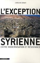 Couverture du livre « L'exception syrienne ; entre modernisation et résistance » de Caroline Donati aux éditions La Decouverte